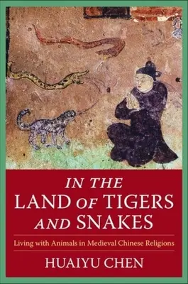 W krainie tygrysów i węży: Życie ze zwierzętami w średniowiecznych religiach chińskich - In the Land of Tigers and Snakes: Living with Animals in Medieval Chinese Religions