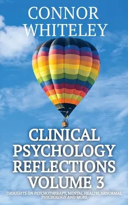 Psychologia kliniczna Refleksje Tom 3: Myśli o psychoterapii, zdrowiu psychicznym, psychologii anormalnej i nie tylko - Clinical Psychology Reflections Volume 3: Thoughts On Psychotherapy, Mental Health, Abnormal Psychology and More