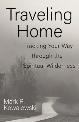 Podróż do domu: Śledzenie drogi przez duchowe bezdroża - Traveling Home: Tracking Your Way Through the Spiritual Wilderness