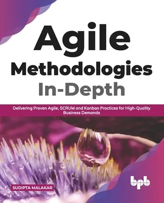 Metodyki zwinne w szczegółach: Dostarczanie sprawdzonych praktyk Agile, SCRUM i Kanban dla wysokiej jakości wymagań biznesowych - Agile Methodologies In-Depth: Delivering Proven Agile, SCRUM and Kanban Practices for High-Quality Business Demands