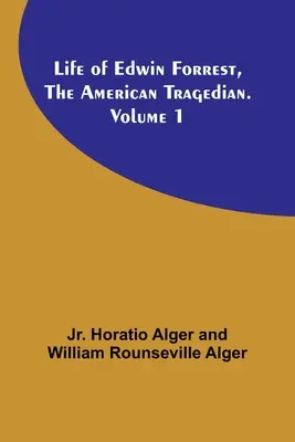 Życie Edwina Forresta, amerykańskiego tragika. Tom 1 - Life of Edwin Forrest, the American Tragedian. Volume 1