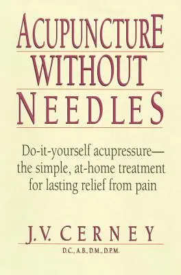 Akupunktura bez igieł: Akupresura zrób to sam - prosty, domowy sposób na trwałą ulgę w bólu - Acupuncture Without Needles: Do-It-Yourself Acupressure --The Simple, At-Home Treatment for Lasting Relief from Pain