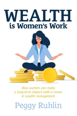 Bogactwo to praca kobiet: jak kobiety mogą wywierać długoterminowy wpływ dzięki karierze w zarządzaniu majątkiem - Wealth Is Women's Work: How Women Can Make a Long-Term Impact with a Career in Wealth Management