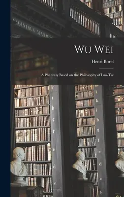 Wu Wei: Fantazja oparta na filozofii Lao-Tse - Wu Wei: A Phantasy Based on the Philosophy of Lao-Tse