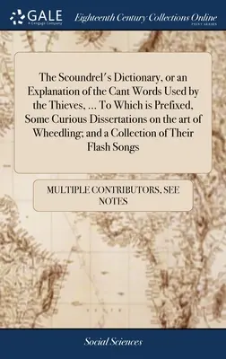 The Scoundrel's Dictionary, or an Explanation of the Cant Words Used by the Thieves, ... Do którego dołączono kilka ciekawych rozpraw na temat sztuki - The Scoundrel's Dictionary, or an Explanation of the Cant Words Used by the Thieves, ... To Which is Prefixed, Some Curious Dissertations on the art o