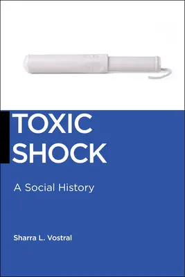 Wstrząs toksyczny: historia społeczna - Toxic Shock: A Social History