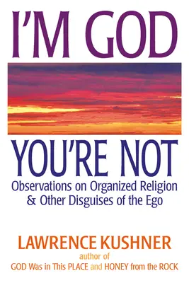 Ja jestem Bogiem, ty nie: Obserwacje na temat zorganizowanej religii i innych przebrań ego - I'm God; You're Not: Observations on Organized Religion & Other Disguises of the Ego