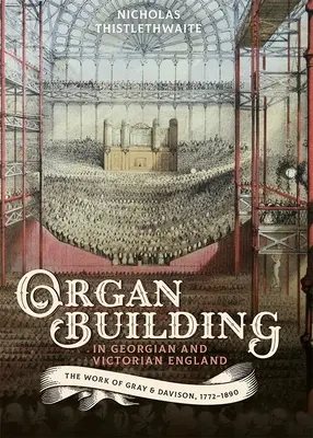 Budowanie organów w georgiańskiej i wiktoriańskiej Anglii: The Work of Gray & Davison, 1772-1890 - Organ-Building in Georgian and Victorian England: The Work of Gray & Davison, 1772-1890