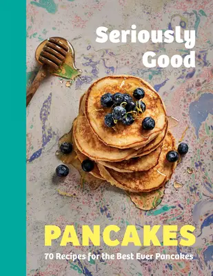 Seriously Good Pancakes: 70 przepisów na najlepsze naleśniki w historii - Seriously Good Pancakes: 70 Recipes for the Best Ever Pancakes