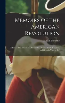 Pamiętniki rewolucji amerykańskiej: Tak dalece, jak odnosiło się to do stanów Karoliny Północnej i Południowej oraz Georgii Tom 1-2 - Memoirs of the American Revolution: So far as it Related to the States of North and South Carolina, and Georgia Volume 1-2