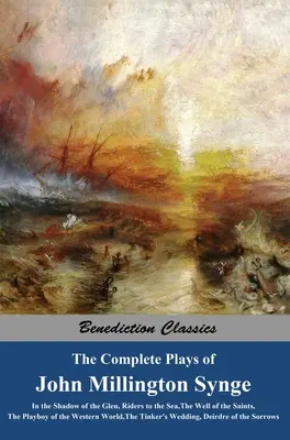 The Complete Plays of John Millington Synge: In the Shadow of the Glen, Riders to the Sea, The Well of the Saints, The Playboy of the Western World, T