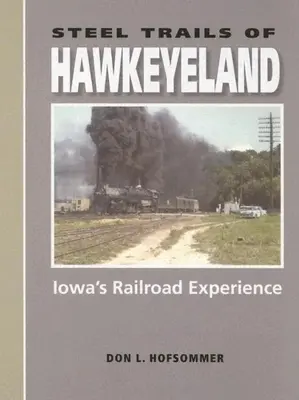 Stalowe szlaki Hawkeyeland: Doświadczenia kolejowe stanu Iowa - Steel Trails of Hawkeyeland: Iowa's Railroad Experience