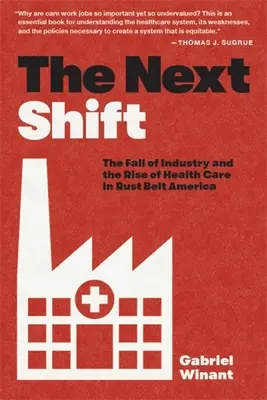 The Next Shift: Upadek przemysłu i rozwój opieki zdrowotnej w Ameryce Pasa Rdzy - The Next Shift: The Fall of Industry and the Rise of Health Care in Rust Belt America