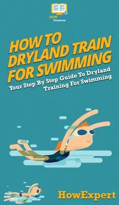 Jak trenować pływanie na suchym lądzie: Przewodnik krok po kroku jak trenować pływanie na suchym lądzie - How To Dryland Train For Swimming: Your Step By Step Guide To Dryland Training For Swimming