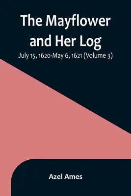 The Mayflower and Her Log; 15 lipca 1620 - 6 maja 1621 (tom 3) - The Mayflower and Her Log; July 15, 1620-May 6, 1621 (Volume 3)