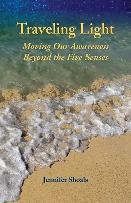 Podróżując w świetle: Przeniesienie naszej świadomości poza pięć zmysłów - Traveling Light: Moving Our Awareness Beyond the Five Senses