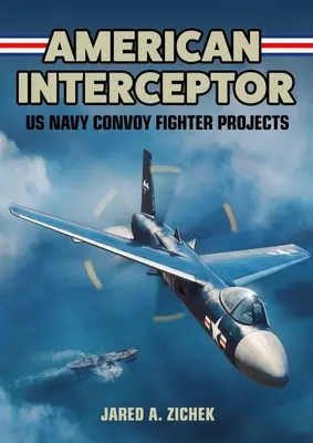 Amerykański myśliwiec przechwytujący: Projekty myśliwców konwojowych Marynarki Wojennej USA - American Interceptor: US Navy Convoy Fighter Projects