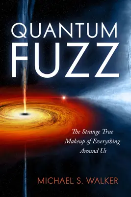 Quantum Fuzz: Dziwny, prawdziwy skład wszystkiego, co nas otacza - Quantum Fuzz: The Strange True Makeup of Everything Around Us