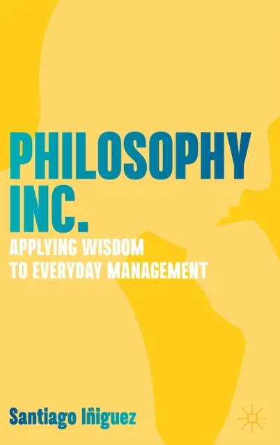 Philosophy Inc.: Zastosowanie mądrości w codziennym zarządzaniu - Philosophy Inc.: Applying Wisdom to Everyday Management
