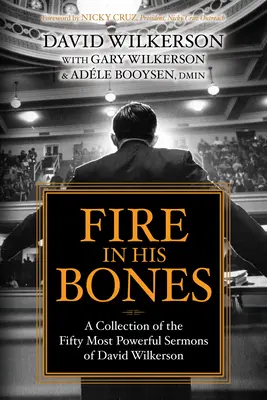 Ogień w jego kościach: Zbiór pięćdziesięciu najpotężniejszych kazań Davida Wilkersona - Fire in His Bones: A Collection of the Fifty Most Powerful Sermons of David Wilkerson