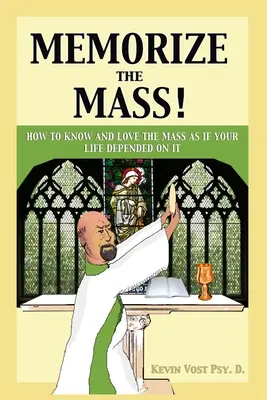 Zapamiętaj Mszę Świętą! Jak poznać i pokochać Mszę Świętą tak, jakby zależało od niej twoje życie - Memorize the Mass!: How to Know and Love the Mass as if your Life depended on It