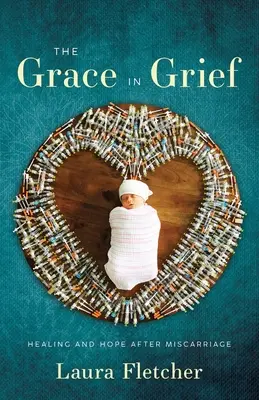 Łaska w żałobie: Uzdrowienie i nadzieja po poronieniu - The Grace in Grief: Healing and Hope after Miscarriage