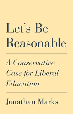 Bądźmy rozsądni: Konserwatywny argument za liberalną edukacją - Let's Be Reasonable: A Conservative Case for Liberal Education