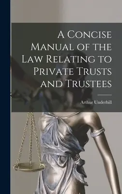 Zwięzły podręcznik prawa odnoszącego się do prywatnych trustów i powierników - A Concise Manual of the Law Relating to Private Trusts and Trustees