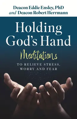 Trzymając Boga za rękę: Medytacje łagodzące stres, zmartwienia i strach - Holding God's Hand: Meditations to Relieve Stress, Worry and Fear