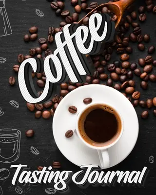 Dziennik degustacji kawy: Księga degustacji, dziennik i ocena odmian kawy i palarni Notatnik Prezent dla kawoszy - Coffee Tasting Journal: Tasting Book, Log and Rate Coffee Varieties and Roasts Notebook Gift for Coffee Drinkers