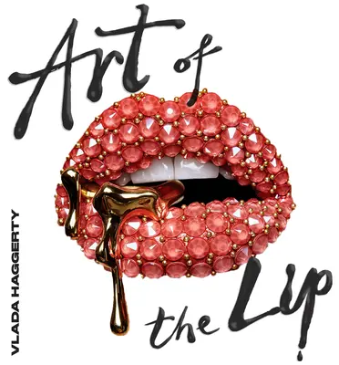 Art of the Lips: Shimmering, Liquified, Bejeweled i Adorned - Art of the Lips: Shimmering, Liquified, Bejeweled and Adorned