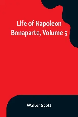 Życie Napoleona Bonaparte, tom 5 - Life of Napoleon Bonaparte, Volume 5