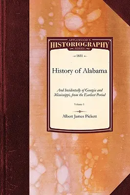 Historia Alabamy: A przy okazji Georgii i Missisipi, od najwcześniejszego okresu, tom 1 - History of Alabama: And Incidentally of Georgia and Mississippi, from the Earliest Period Vol. 1