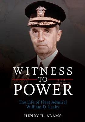 Świadek władzy: życie admirała floty Williama D. Leahy'ego - Witness to Power: The Life of Fleet Admiral William D. Leahy