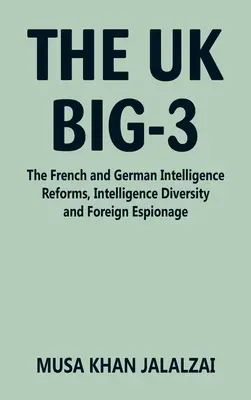 Wielka trójka w Wielkiej Brytanii: francuskie i niemieckie reformy wywiadu, różnorodność wywiadu i szpiegostwo zagraniczne - The UK Big-3: The French and German Intelligence Reforms, Intelligence Diversity and Foreign Espionage