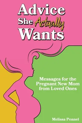 Porady, których naprawdę chce: Wiadomości od bliskich dla świeżo upieczonej mamy w ciąży - Advice She Actually Wants: Messages for the Pregnant New Mom from Loved Ones