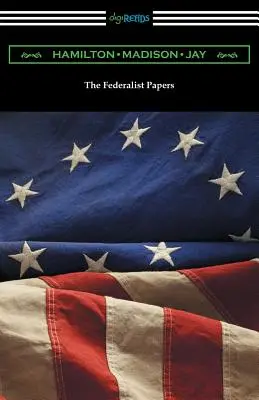 The Federalist Papers (ze wstępami Edwarda Gaylorda Bourne'a i Goldwina Smitha) - The Federalist Papers (with Introductions by Edward Gaylord Bourne and Goldwin Smith)