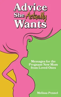 Porady, których naprawdę pragnie: Wiadomości od bliskich dla świeżo upieczonej mamy w ciąży - Advice She Actually Wants: Messages for the Pregnant New Mom from Loved Ones