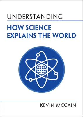 Zrozumieć, jak nauka wyjaśnia świat (McCain Kevin (University of Alabama Birmingham)) - Understanding How Science Explains the World (McCain Kevin (University of Alabama Birmingham))