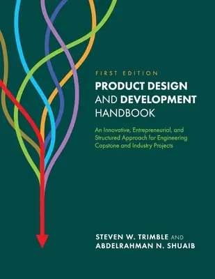 Podręcznik projektowania i rozwoju produktu: Innowacyjne, przedsiębiorcze i ustrukturyzowane podejście do projektów inżynieryjnych i przemysłowych - Product Design and Development Handbook: An Innovative, Entrepreneurial, and Structured Approach for Engineering Capstone and Industry Projects