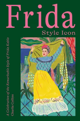Frida: Ikona stylu: celebracja niezwykłego stylu Fridy Kahlo - Frida: Style Icon: A Celebration of the Remarkable Style of Frida Kahlo