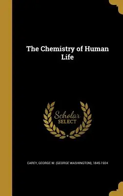 Chemia ludzkiego życia (Carey George W. (George Washington) 18) - The Chemistry of Human Life (Carey George W. (George Washington) 18)