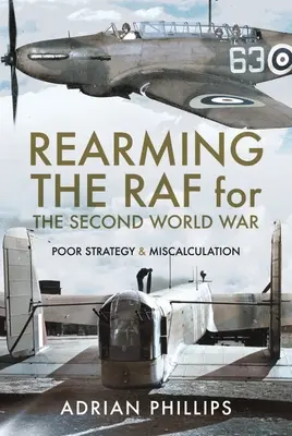 Przygotowanie RAF-u do drugiej wojny światowej: słaba strategia i błędne kalkulacje - Rearming the RAF for the Second World War: Poor Strategy and Miscalculation
