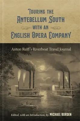Zwiedzanie Antebellum South z angielską operą: Dziennik podróży statkiem Antona Reiffa - Touring the Antebellum South with an English Opera Company: Anton Reiff's Riverboat Travel Journal