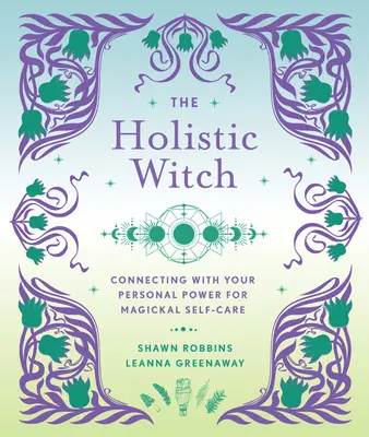 Holistyczna czarownica: Łączenie się z osobistą mocą dla magicznej samoopieki tom 10 - The Holistic Witch: Connecting with Your Personal Power for Magickal Self-Carevolume 10