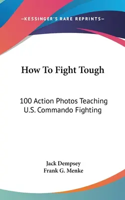 Jak walczyć twardo: 100 zdjęć akcji uczących walki amerykańskich komandosów - How to Fight Tough: 100 Action Photos Teaching U.S. Commando Fighting