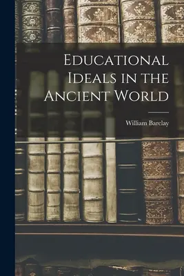 Ideały edukacyjne w świecie starożytnym - Educational Ideals in the Ancient World