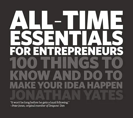 Niezbędnik przedsiębiorcy: 100 rzeczy, które należy wiedzieć i robić, aby zrealizować swój pomysł - All Time Essentials for Entrepreneurs: 100 Things to Know and Do to Make Your Idea Happen