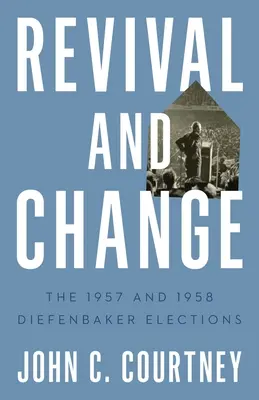 Odrodzenie i zmiana: Wybory Diefenbaker w latach 1957 i 1958 - Revival and Change: The 1957 and 1958 Diefenbaker Elections