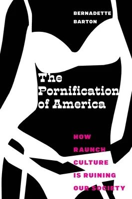 The Pornification of America: Jak kultura raunch rujnuje nasze społeczeństwo - The Pornification of America: How Raunch Culture Is Ruining Our Society